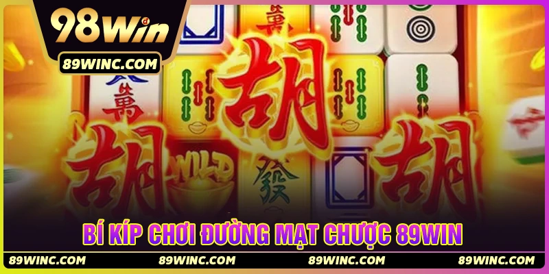 Bí kíp chơi đường mạt chược 89Win cho tân thủ