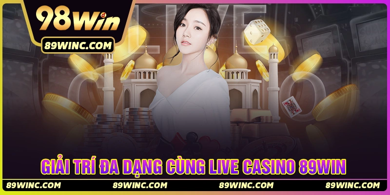 Giải trí đa dạng cùng Live Casino 89Win