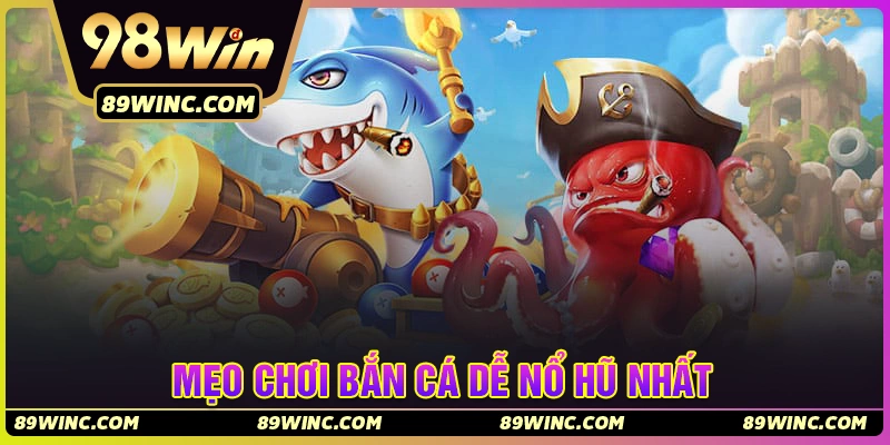 Mẹo tăng cơ hội nổ hũ Bắn Cá 89Win
