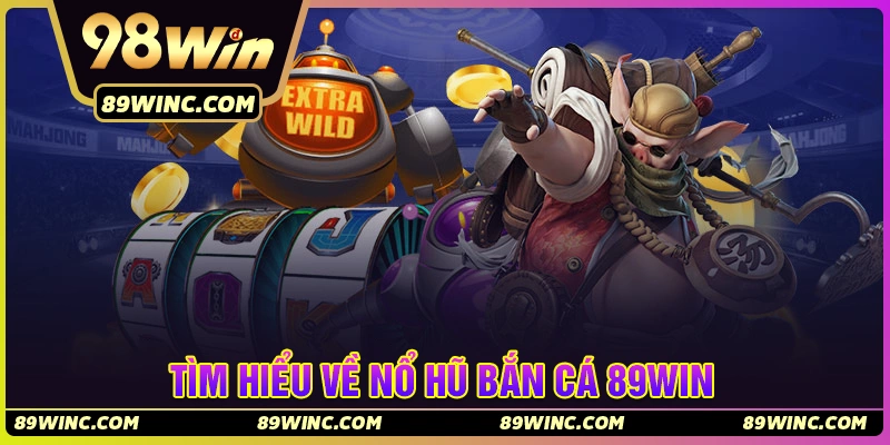 Tìm hiểu về Nổ Hũ Bắn Cá 89Win